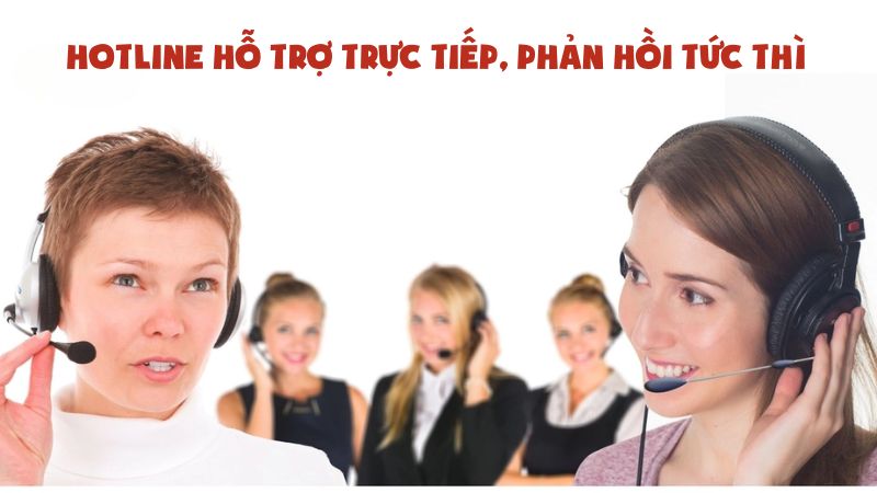 Hotline hỗ trợ trực tiếp, phản hồi tức thì