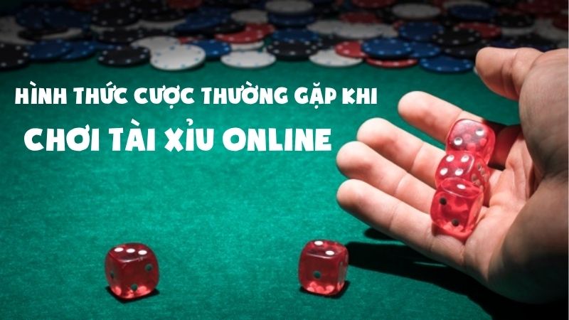 Các hình thức thường gặp khi chơi tài xỉu online
