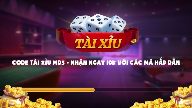 Code Tài Xỉu MD5 - Nhận Ngay 10k Với Các Mã Hấp Dẫn