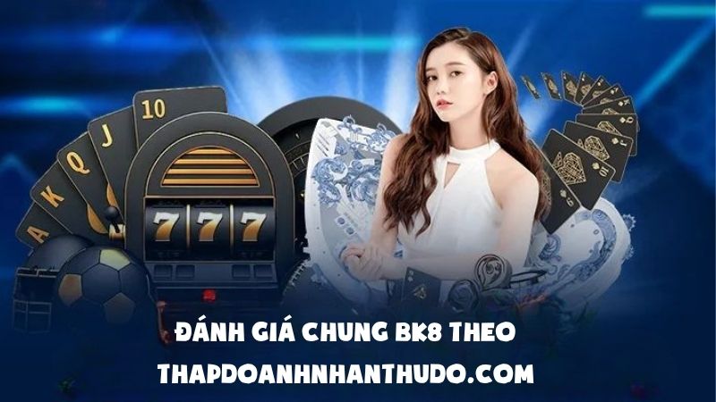 Đánh giá chung BK8 theo thapdoanhnhanthudo.com