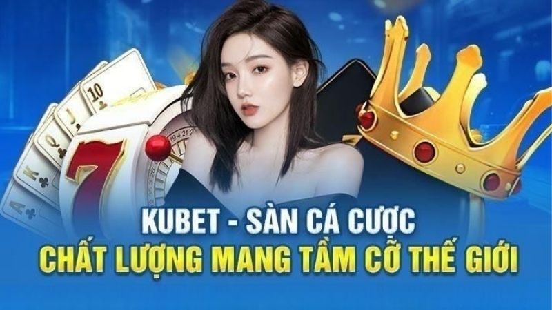 KuBet – Cổng game với hệ thống live casino chuẩn quốc tế