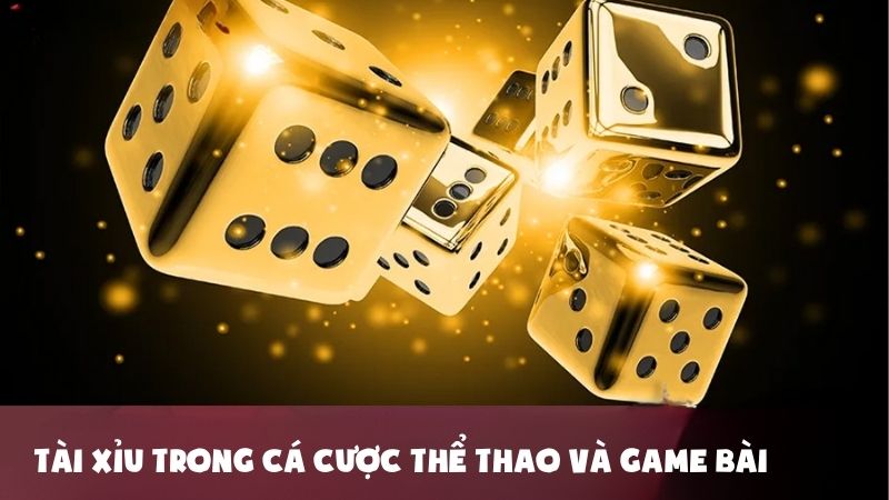 Tài xỉu trong cá cược thể thao và game bài